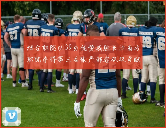烟台职院以39分优势战胜长沙南方职院夺得第三名张严郝岩双双贡献27分