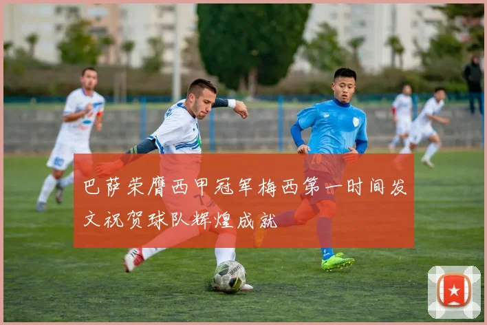 巴萨荣膺西甲冠军梅西第一时间发文祝贺球队辉煌成就