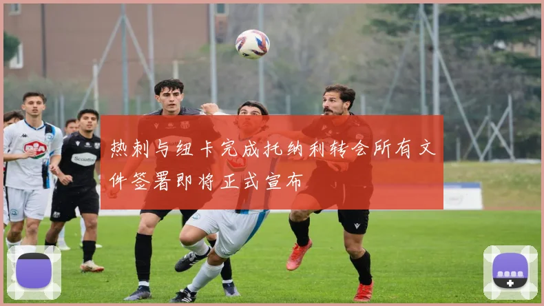 热刺与纽卡完成托纳利转会所有文件签署即将正式宣布